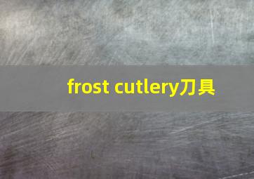 frost cutlery刀具